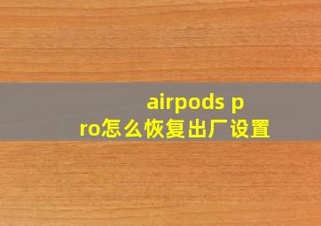 airpods pro怎么恢复出厂设置