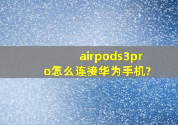 airpods3pro怎么连接华为手机?