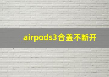 airpods3合盖不断开