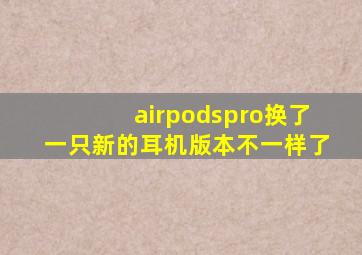 airpodspro换了一只新的耳机版本不一样了