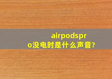 airpodspro没电时是什么声音?