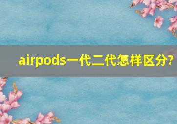 airpods一代二代怎样区分?