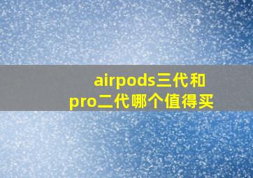 airpods三代和pro二代哪个值得买