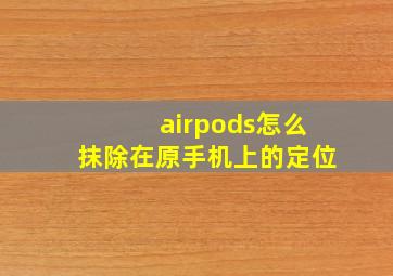 airpods怎么抹除在原手机上的定位