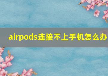 airpods连接不上手机怎么办