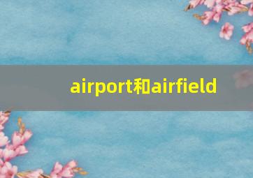 airport和airfield