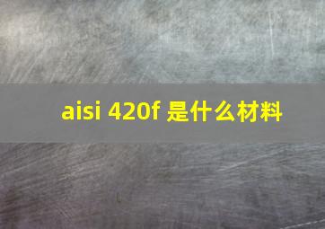 aisi 420f 是什么材料