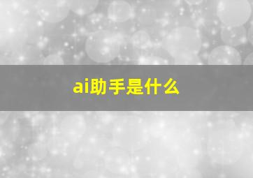 ai助手是什么(