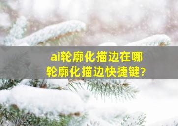 ai轮廓化描边在哪,轮廓化描边快捷键?