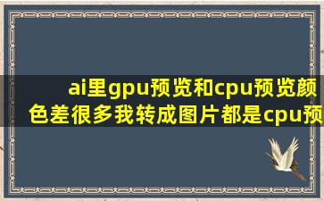 ai里gpu预览和cpu预览颜色差很多。我转成图片都是cpu预览的颜色