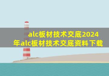 alc板材技术交底2024年alc板材技术交底资料下载