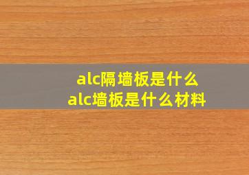 alc隔墙板是什么alc墙板是什么材料