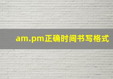 am.pm正确时间书写格式