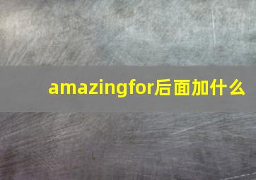 amazingfor后面加什么