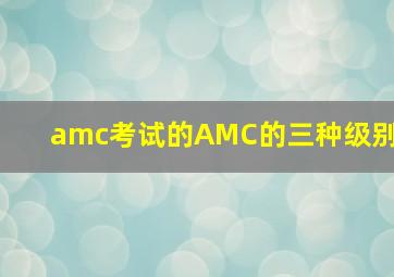 amc考试的AMC的三种级别