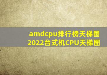 amdcpu排行榜天梯图(2022台式机CPU天梯图)