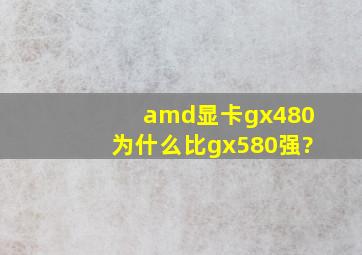 amd显卡gx480为什么比gx580强?