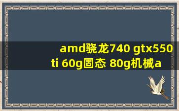 amd骁龙740 gtx550ti 60g固态 80g机械,a55主板,这配置用多少瓦的电源