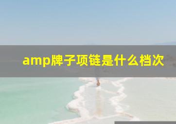 amp牌子项链是什么档次