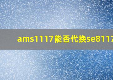 ams1117能否代换se8117at?