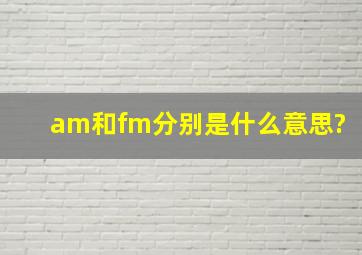 am和fm分别是什么意思?