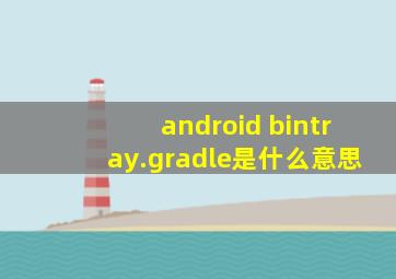 android bintray.gradle是什么意思