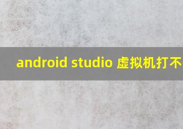 android studio 虚拟机打不开
