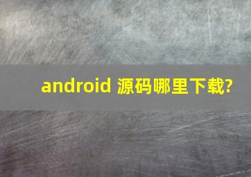 android 源码哪里下载?