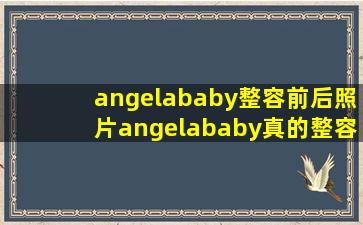 angelababy整容前后照片angelababy真的整容了吗?为什么不承认