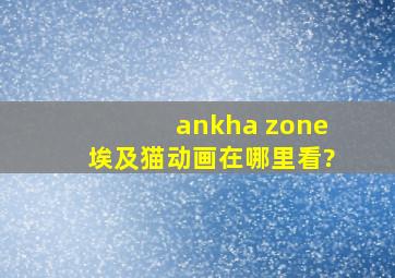 ankha zone埃及猫动画在哪里看?