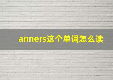 anners这个单词怎么读