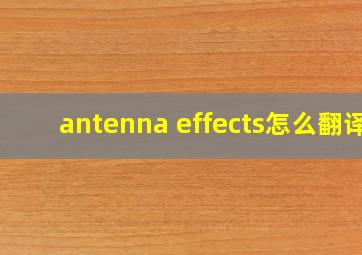 antenna effects怎么翻译