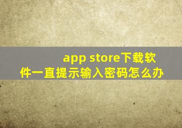 app store下载软件一直提示输入密码怎么办 