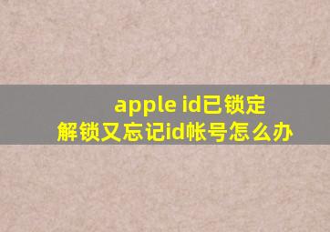 apple id已锁定 解锁又忘记id帐号怎么办