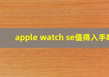 apple watch se值得入手吗