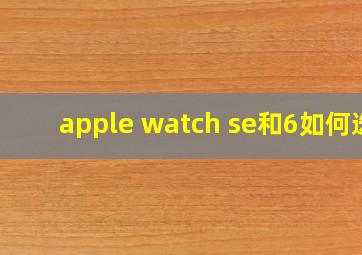 apple watch se和6如何选