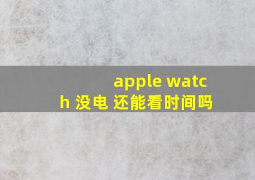 apple watch 没电 还能看时间吗