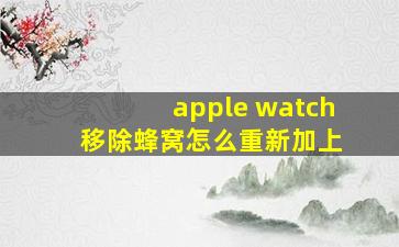 apple watch 移除蜂窝怎么重新加上