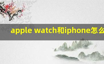 apple watch和iphone怎么连接