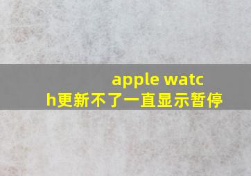 apple watch更新不了,一直显示暂停