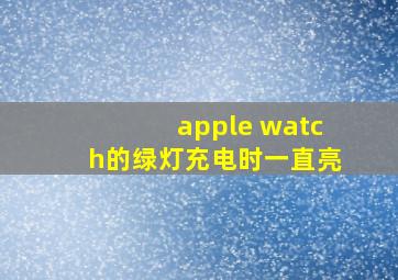 apple watch的绿灯充电时一直亮