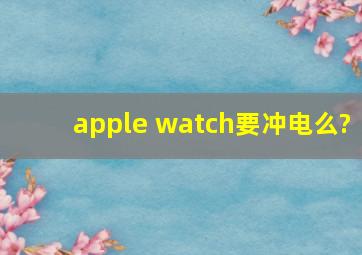 apple watch要冲电么?