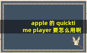 apple 的 quicktime player 要怎么用啊