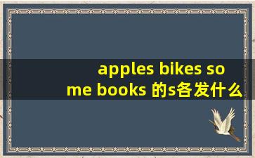 apples bikes some books 的s各发什么音?
