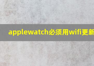 applewatch必须用wifi更新吗?