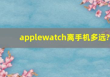 applewatch离手机多远?