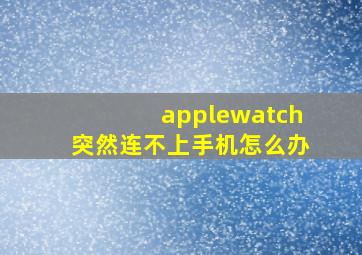 applewatch突然连不上手机怎么办(