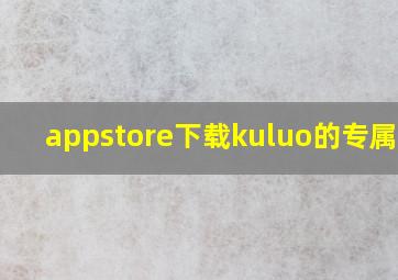 appstore下载kuluo的专属app