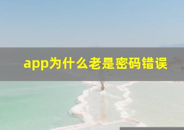 app为什么老是密码错误(