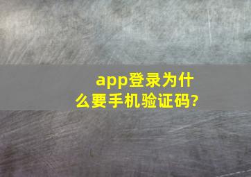 app登录为什么要手机验证码?